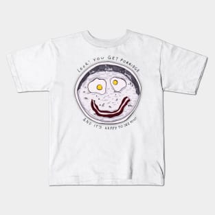 You get Porridge, and it's Happy to See You! Kids T-Shirt